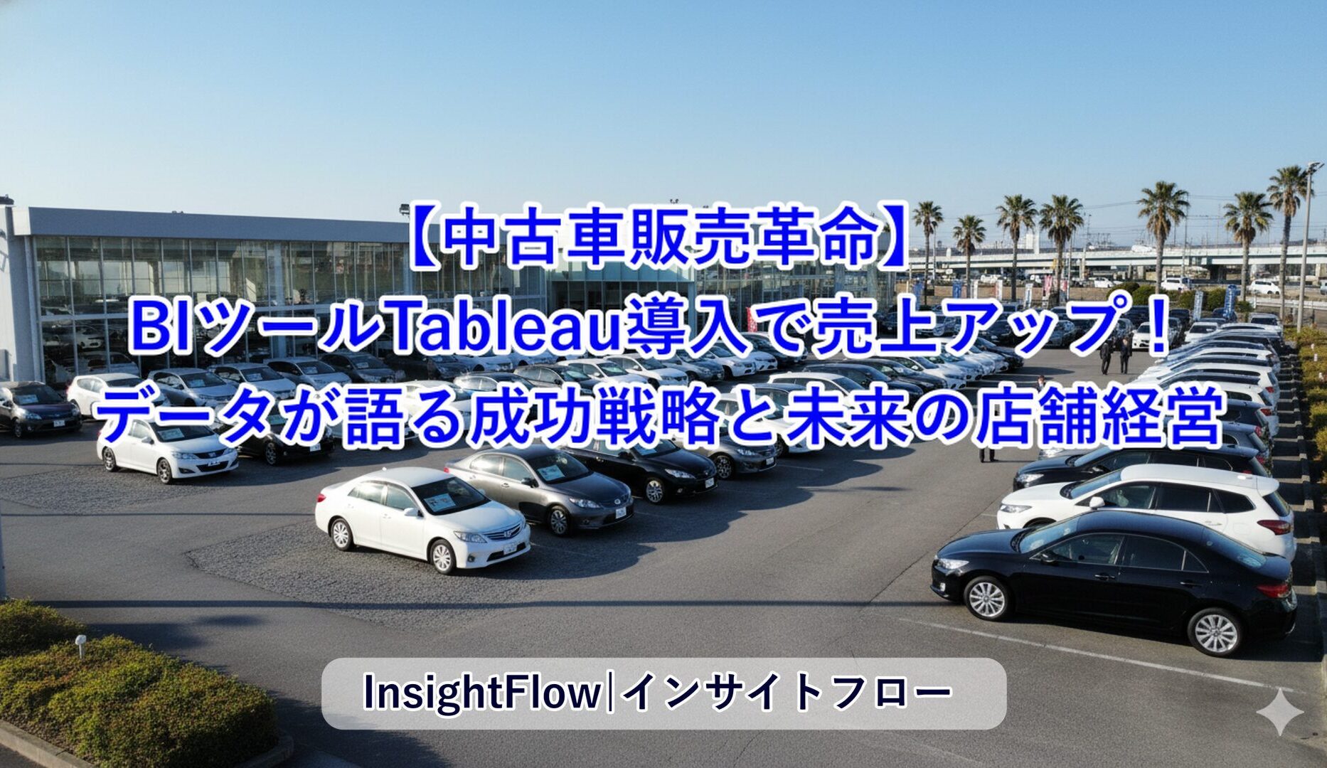 【中古車販売革命】BIツールTableau導入で売上アップ！データが語る成功戦略と未来の店舗経営